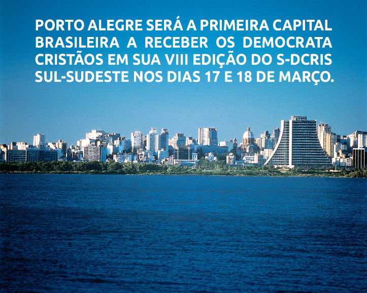 PORTO ALEGRE SERÁ A PRIMEIRA CAPITAL BRASILEIRA A RECEBER OS DEMOCRATA CRISTÃOS EM SUA VIII EDIÇÃO DO S-DCRIS SUL-SUDESTE NOS DIAS 17 E 18 DE MARÇO.