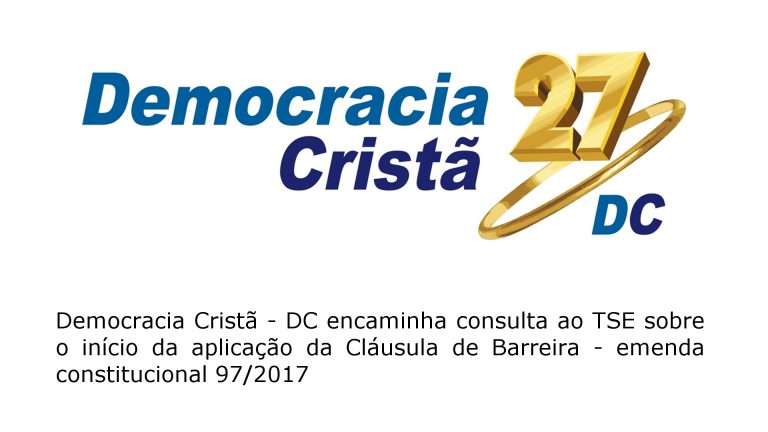 Democracia Cristã – DC encaminha consulta ao TSE sobre o início da aplicação da Cláula de Barreira – emenda constitucional 97/2017