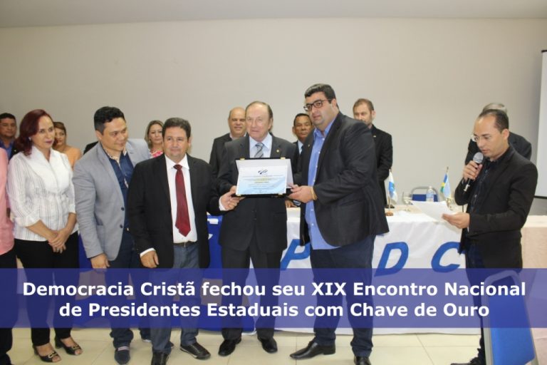 Democracia Cristã fechou seu XIX Encontro Nacional de Presidentes Estaduais com Chave de Ouro